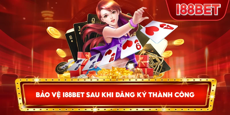 Bảo Vệ I88bet sau khi đăng ký thành công