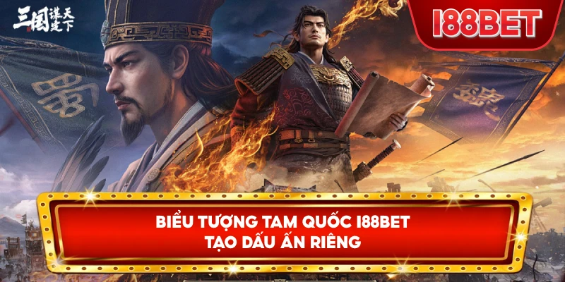 Biểu Tượng Tam Quốc I88bet tạo dấu ấn riêng