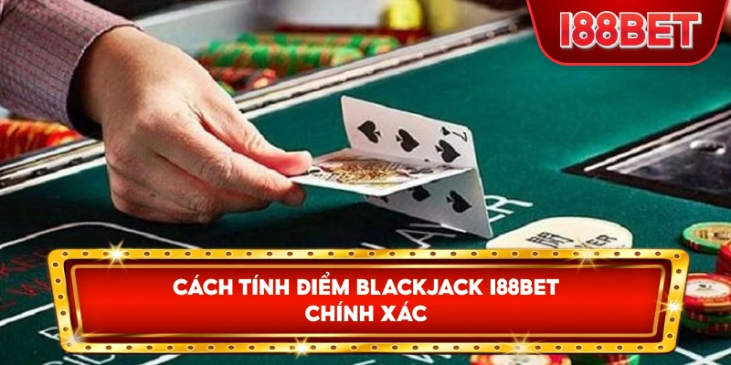 Cách Tính Điểm Blackjack I88bet chính xác
