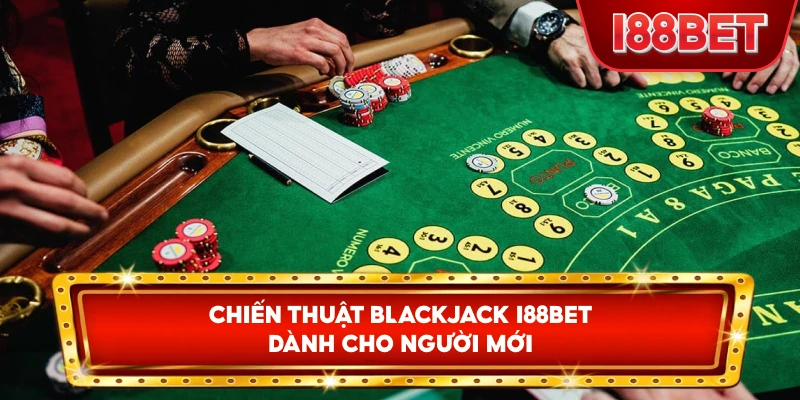 Chiến Thuật Blackjack I88bet dành cho người mới