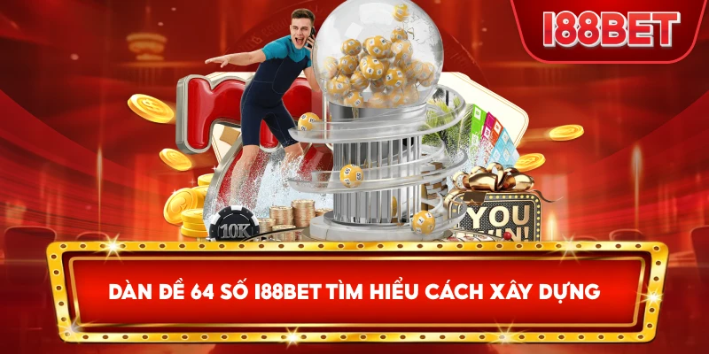 Dàn Đề 64 Số I88bet tìm hiểu cách xây dựng