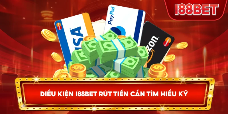 Điều Kiện I88bet rút tiền cần tìm hiểu kỹ