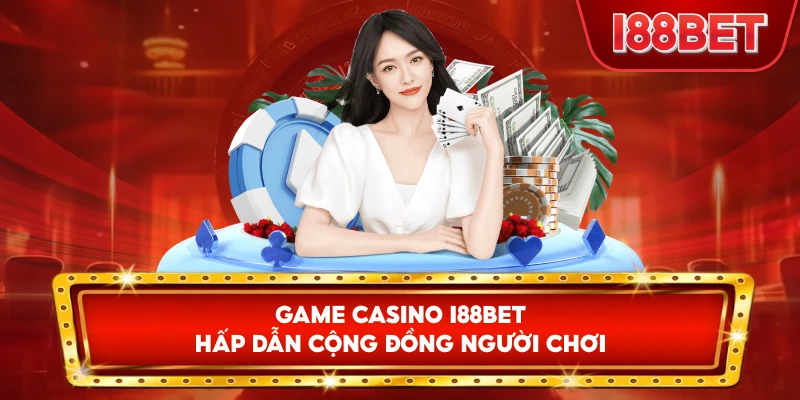 Game Casino I88bet hấp dẫn cộng đồng người chơi