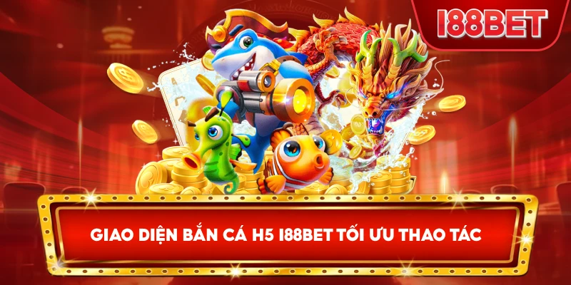 Giao Diện Bắn Cá H5 I88bet tối ưu thao tác