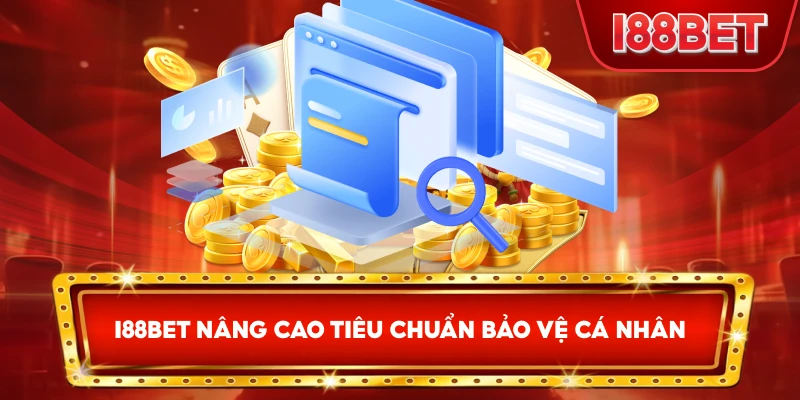 I88bet nâng cao tiêu chuẩn bảo vệ cá nhân