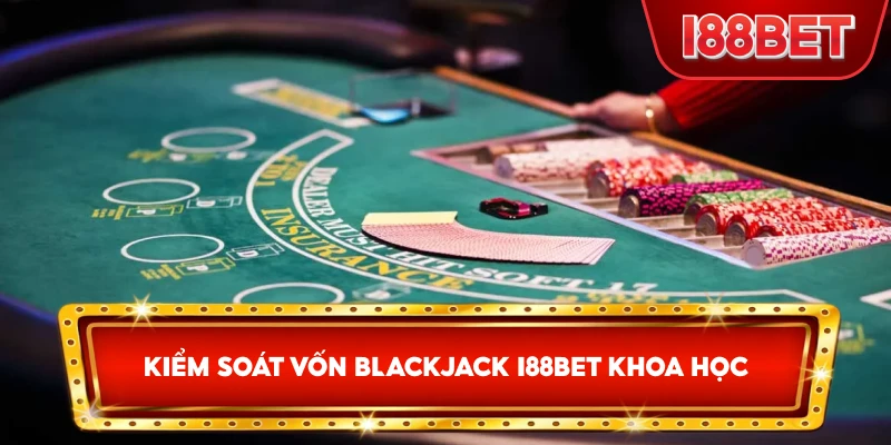 Kiểm Soát Vốn Blackjack I88bet khoa học