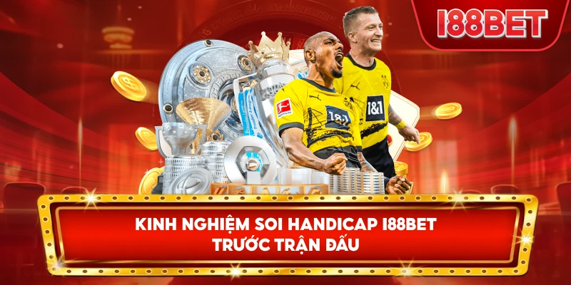 Kinh Nghiệm Soi Handicap I88bet trước trận đấu