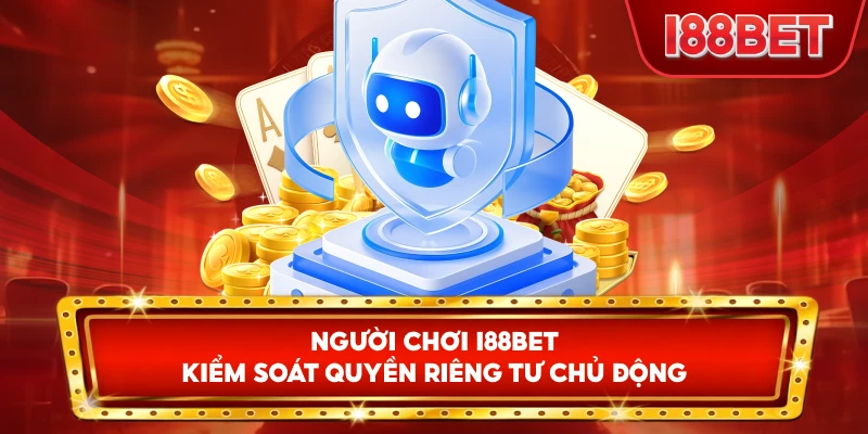 Người Chơi I88bet kiểm soát quyền riêng tư chủ động