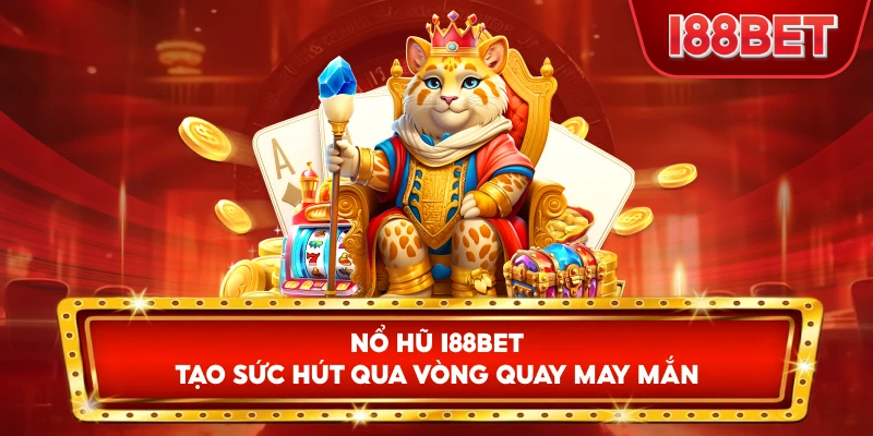 Nổ Hũ I88bet tạo sức hút qua vòng quay may mắn