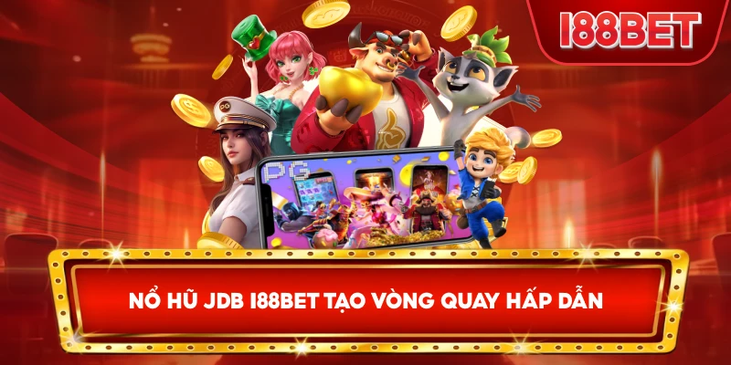 Nổ Hũ JDB I88bet tạo vòng quay hấp dẫn