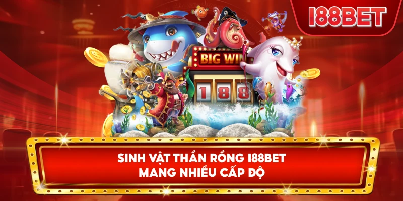 Sinh Vật Thần Rồng I88bet mang nhiều cấp độ