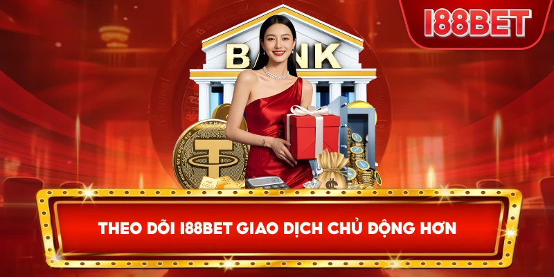 Theo Dõi I88bet giao dịch chủ động hơn