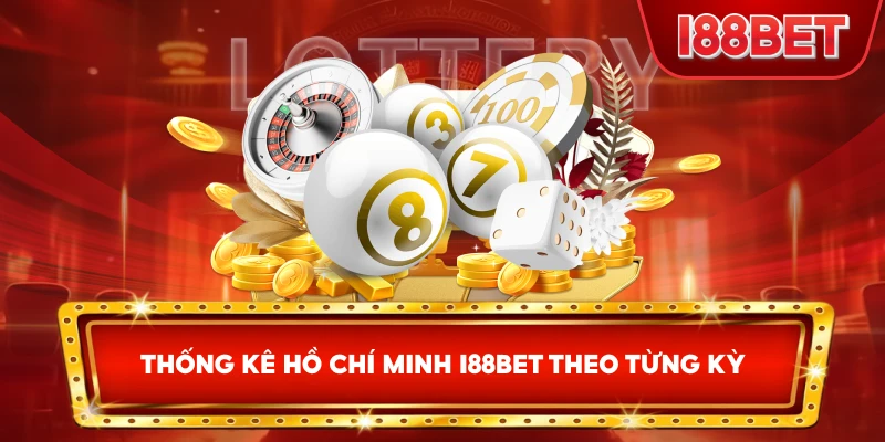 Thống Kê Hồ Chí Minh I88bet theo từng kỳ