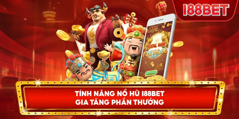 Tính Năng Nổ Hũ I88bet gia tăng phần thưởng