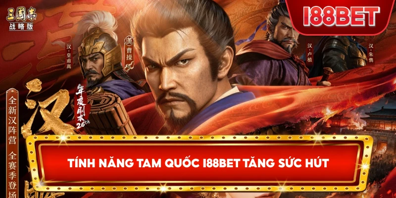 Tính Năng Tam Quốc I88bet tăng sức hút