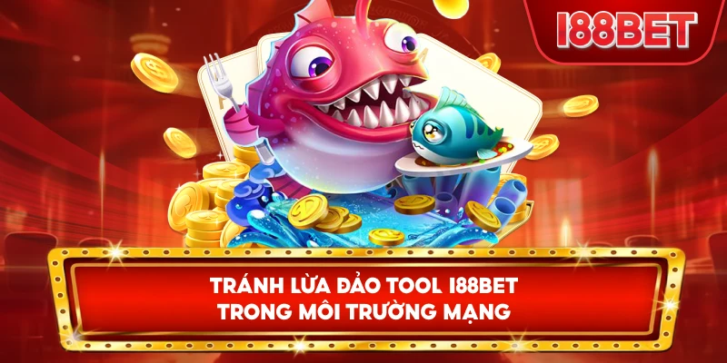 Tránh Lừa Đảo Tool I88bet trong môi trường mạng