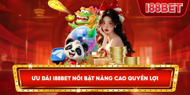 Ưu đãi I88bet nổi bật nâng cao quyền lợi