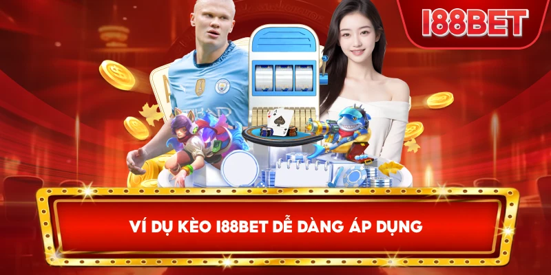 Ví Dụ Kèo I88bet dễ dàng áp dụng