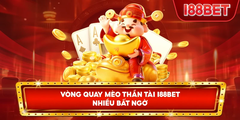 Vòng Quay Mèo Thần Tài I88bet nhiều bất ngờ