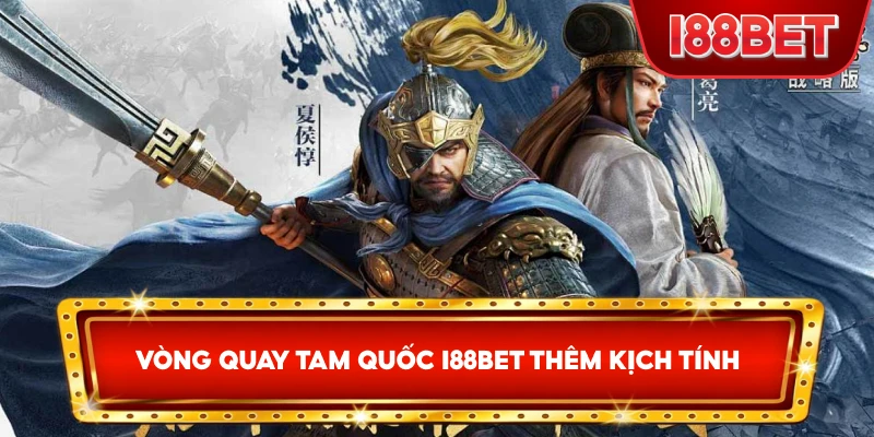 Vòng Quay Tam Quốc I88bet thêm kịch tính
