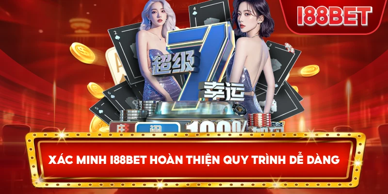 Xác Minh I88bet hoàn thiện quy trình dễ dàng