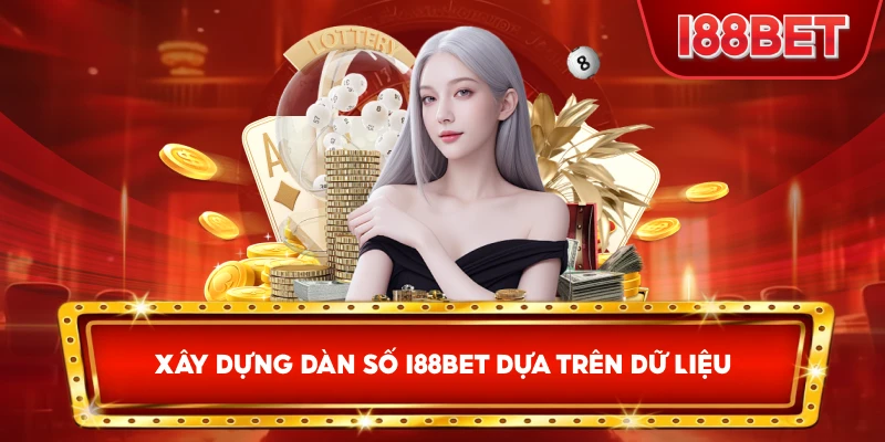 Xây Dựng Dàn Số I88bet dựa trên dữ liệu